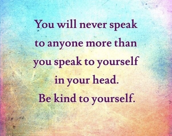 Choose kindness, especially to yourself.